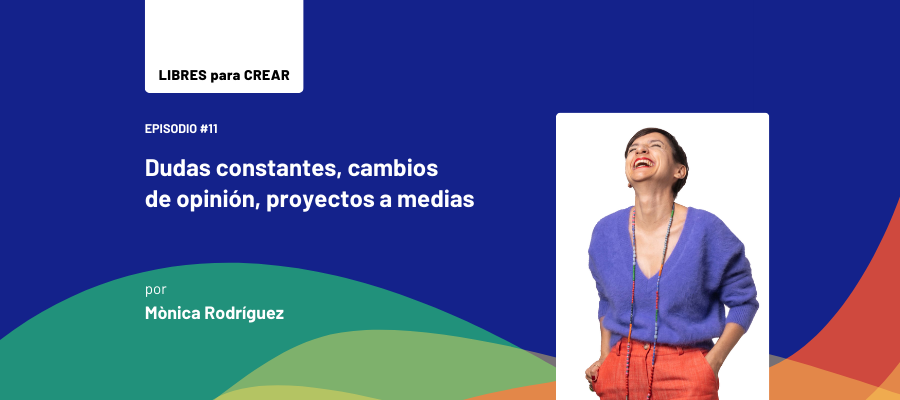 podcast-libres-para-crear-creativos-11-dudas-cambios-opinion