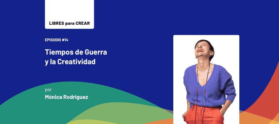creatividad-tiempos-de-guerra-podcast-libres-para-crear-monica-rodriguez-episodio-14_1 Tiempos de guerra y la creatividad. Podcast Libres para Crear por Mònica Rodríguez