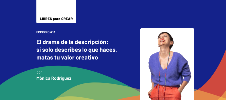 El drama de la descripción: si solo describes lo que haces, matas tu valor creativo