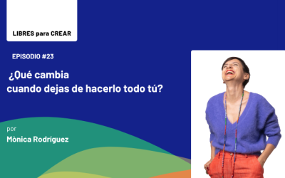 Episodio 23 / ¿Qué cambia cuando dejas de hacerlo todo tú?