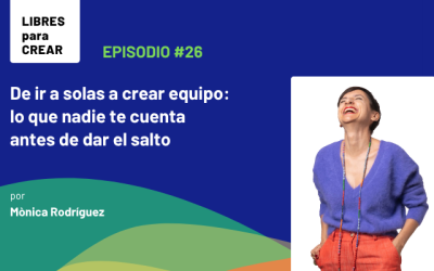Episodio 26 / De ir a solas a crear equipo:  lo que nadie te cuenta  antes de dar el salto