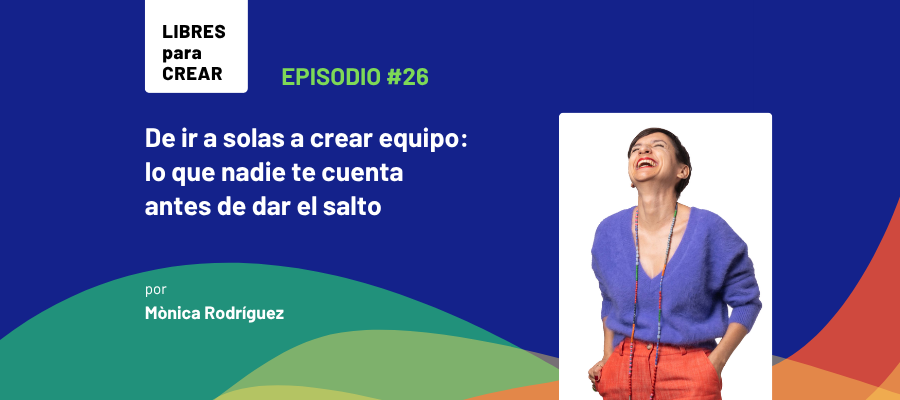 Episodio 26 / De ir a solas a crear equipo:  lo que nadie te cuenta  antes de dar el salto