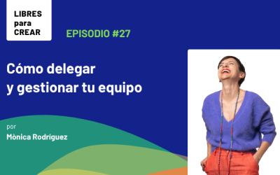 Episodio 27 / Cómo delegar y gestionar tu equipo