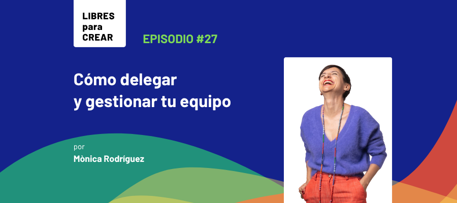 Episodio 27 / Cómo delegar y gestionar tu equipo